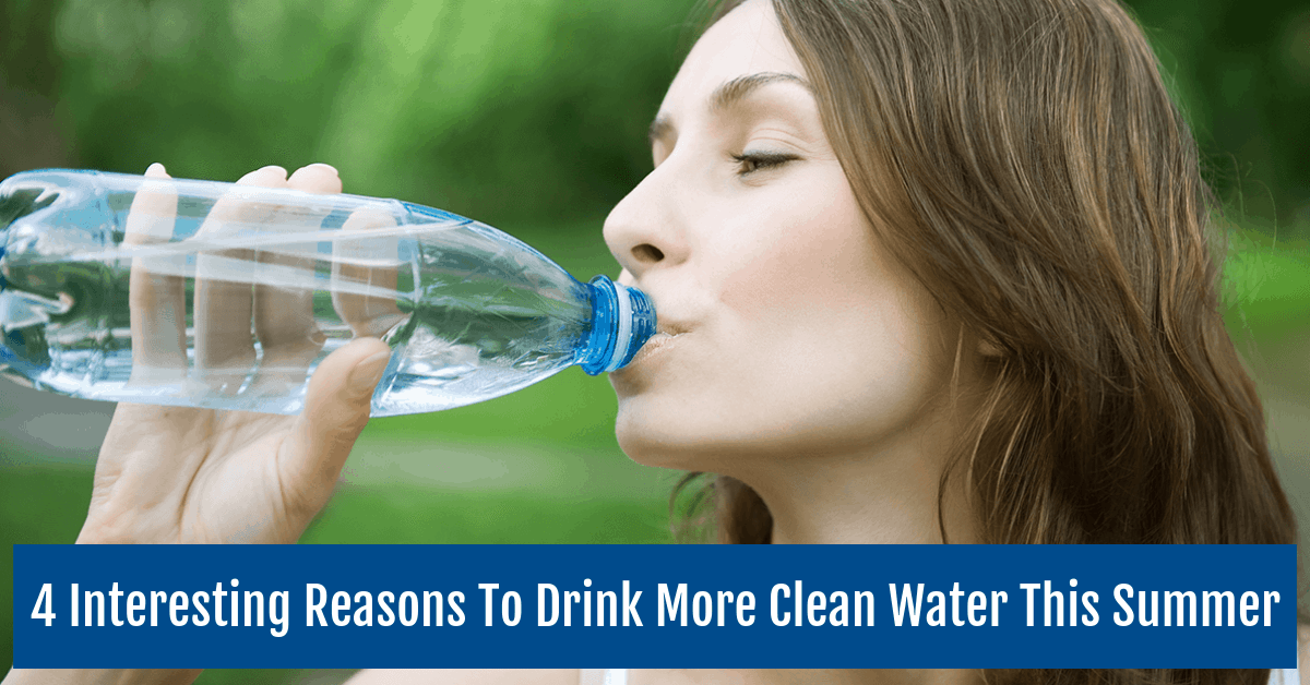 4 Interesting Reasons To Drink More Clean Water This Summer