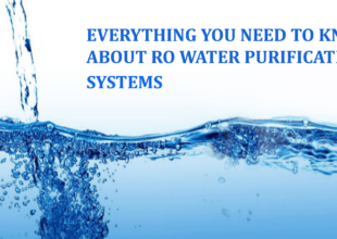 EVERYTHING YOU NEED TO KNOW ABOUT RO WATER PURIFICATION SYSTEMS