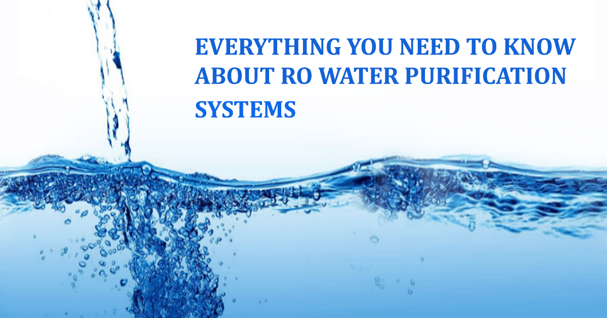 EVERYTHING YOU NEED TO KNOW ABOUT RO WATER PURIFICATION SYSTEMS